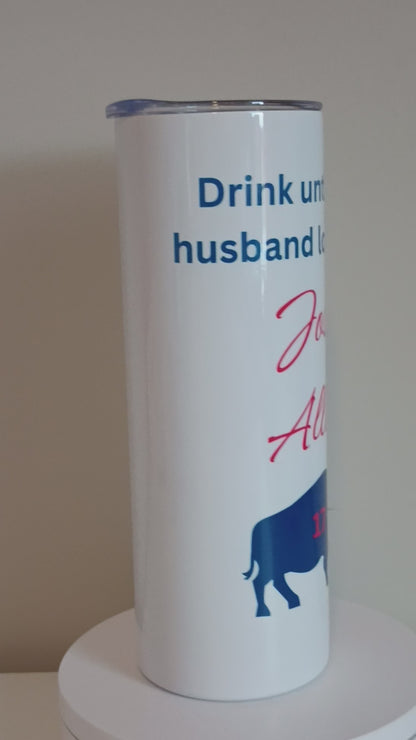 Josh Allen 20 oz stainless steel tumbler. Drink until your husband looks like Josh Allen:)